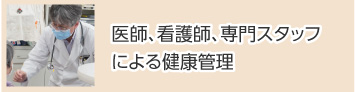 医師、看護師、専門スタッフによる健康管理