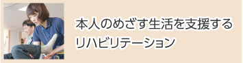 本人のめざす生活を支援するリハビリテーション