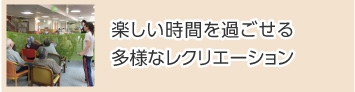 楽しい時間を過ごせる多様なレクリエーション